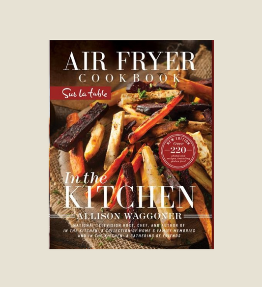Sur la Table Edition Air Fryer Cookbook: In the Kitchen - Autographed