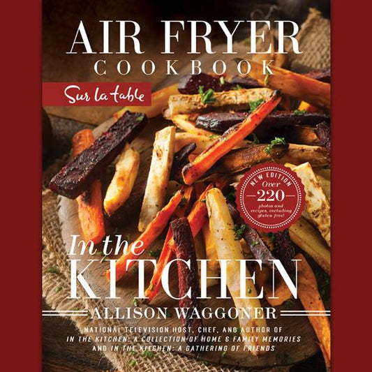 Sur la Table Edition Air Fryer Cookbook: In the Kitchen - Autographed