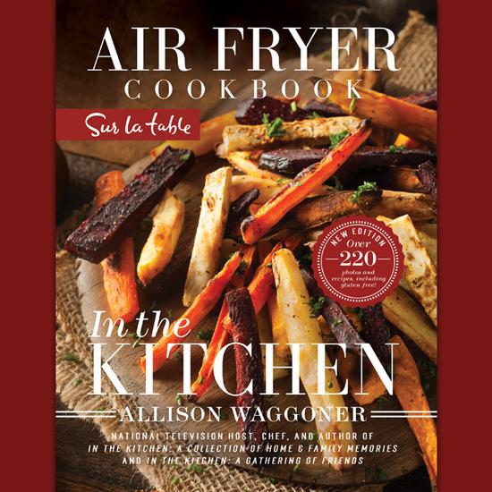 Sur la Table Edition Air Fryer Cookbook: In the Kitchen - Autographed